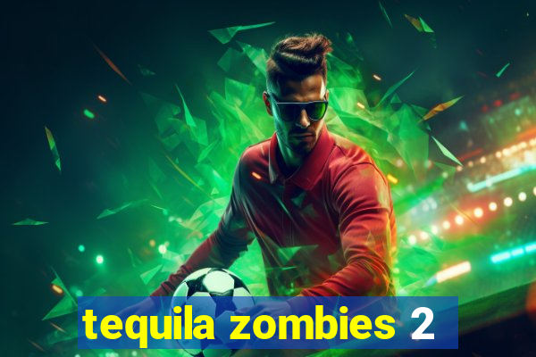 tequila zombies 2